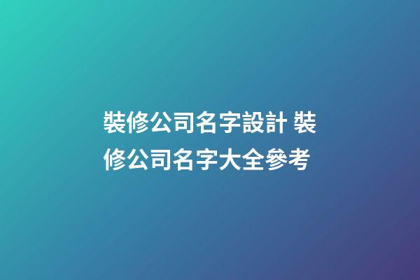裝修公司名字設計 裝修公司名字大全參考-第1張-公司起名-玄機派